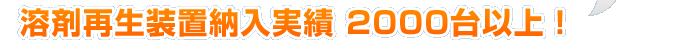 溶剤再生装置納入実績 2000台以上！
